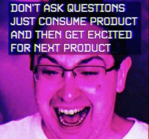 Read more about the article don’t ask questions, just consume product