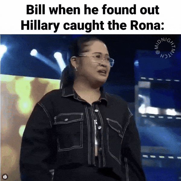 bill when he found out hillary had the rona