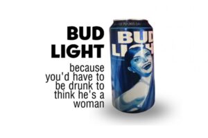 bud light because you'd have to be drunk dylan mulvaney